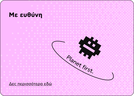 Με ευθύνη — Planet first. Δες περισσότερα